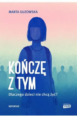 Kończę z tym. Dlaczego dzieci nie chcą żyć?