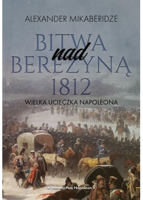 Bitwa nad Berezyną 1812. Wielka ucieczka Napoleona