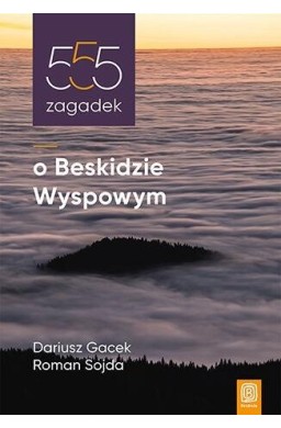 555 zagadek o Beskidzie Wyspowym