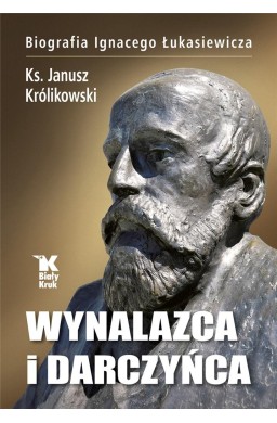 Wynalazca i darczyńca.Biografia Ignacego Łukasiewi