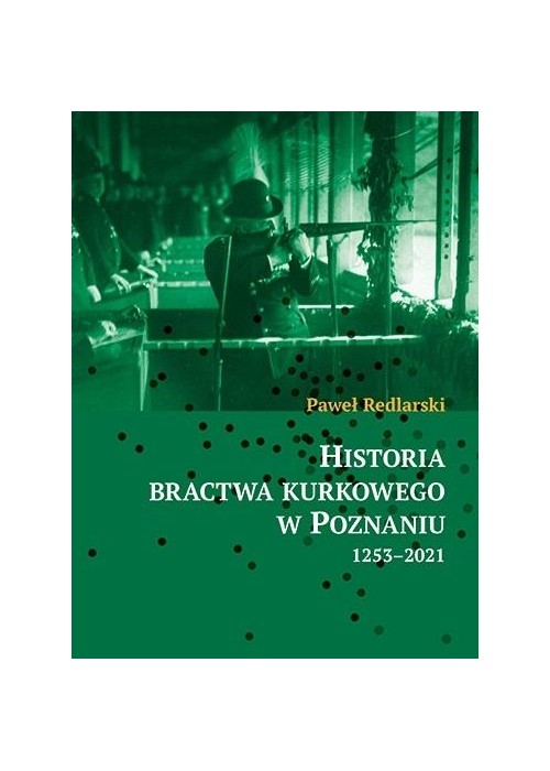 Historia bractwa kurkowego w Poznaniu 1253-2021