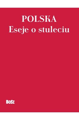 Polska. Eseje o stuleciu