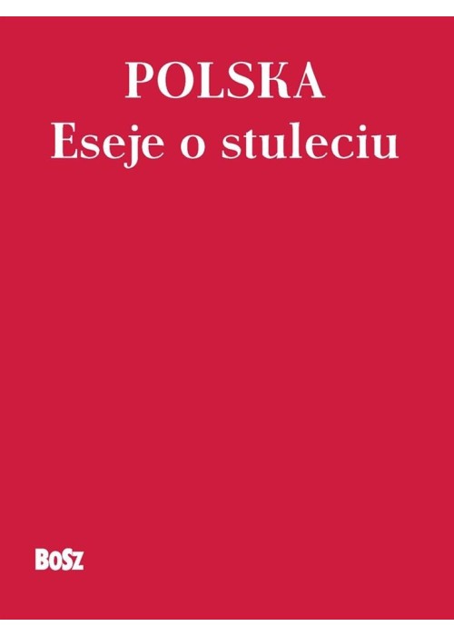 Polska. Eseje o stuleciu