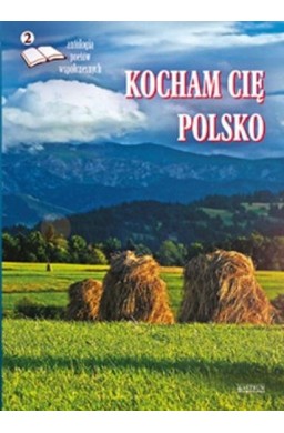 Kocham cię Polsko 2. Antologia poetów współ.