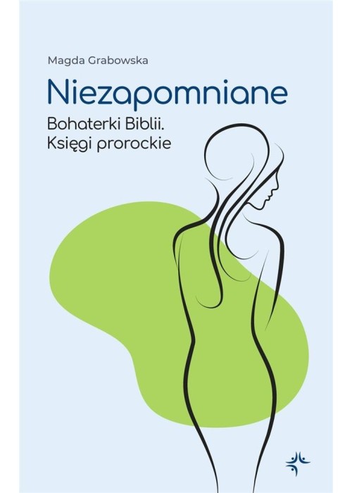 Niezapomniane. Bohaterki Biblii. Księgi prorockie