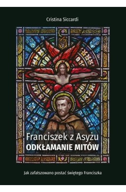 Franciszek z Asyżu. Odkłamanie mitów