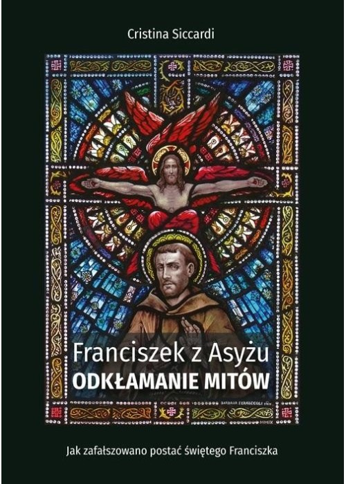 Franciszek z Asyżu. Odkłamanie mitów