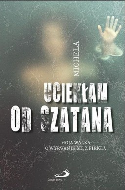 Uciekłam od szatana. Moja walka o wyrwanie się...