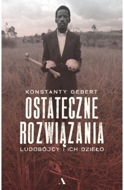 Ostateczne rozwiązania. Ludobójcy i ich dzieło