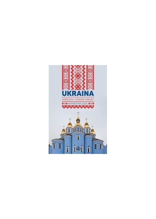 Ukraina. Soroczka i kiszone arbuzy