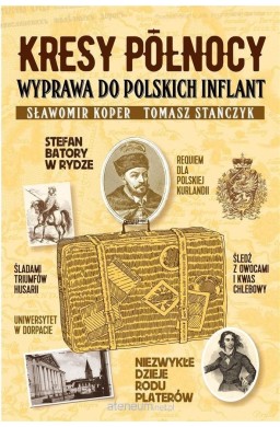 Kresy północy. Wyprawa do polskich Inflant