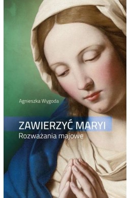 Zawierzyć Maryi. Rozważania majowe