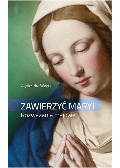 Zawierzyć Maryi. Rozważania majowe