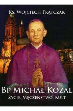 Bp Michał Kozal. Życie, męczeństwo, kult