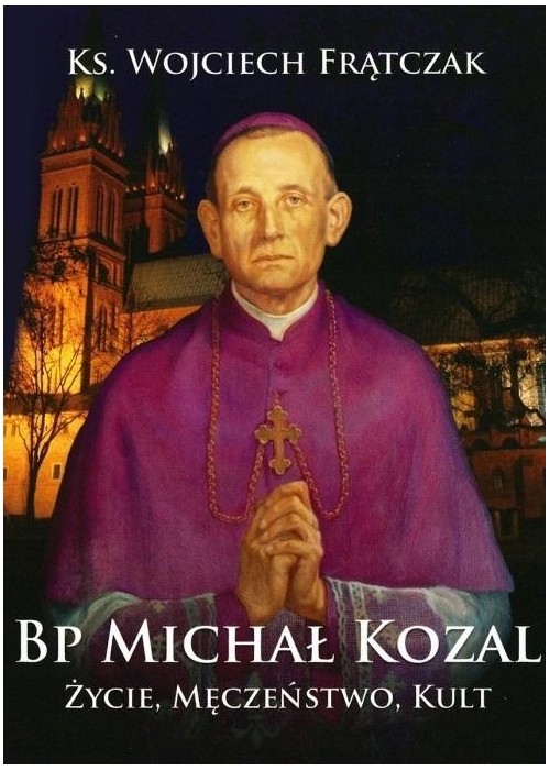 Bp Michał Kozal. Życie, męczeństwo, kult