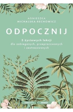 Odpocznij. 5 życiowych lekcji dla zabieganych..