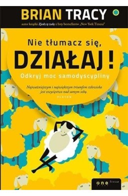 Nie tłumacz się, działaj!