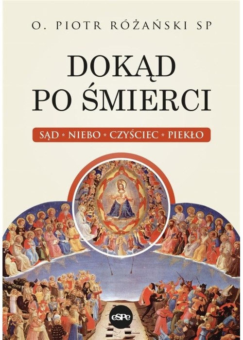 Dokąd po śmierci. Sąd, niebo, czyściec, piekło