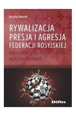 Rywalizacja, presja i agresja Federacji Rosyjskiej