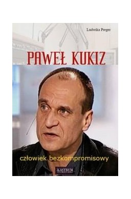 Paweł Kukiz. Człowiek bezkompromisowy