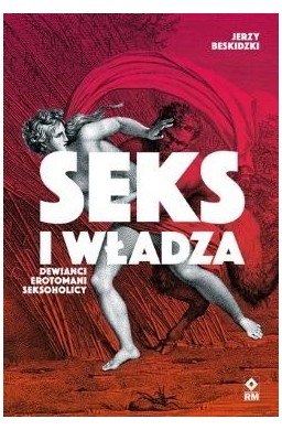 Seks i władza. Dewiańci, erotomani, seksoholicy