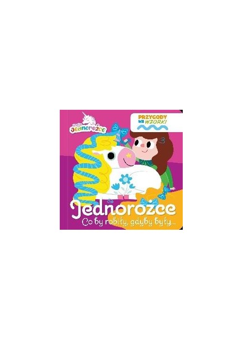 Moje Jednorożce. Przygody we wzorki. Jednorożce...