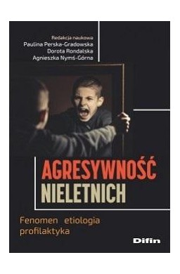 Agresywność nieletnich. Fenomen, etiologia..