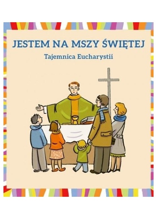 Jestem na Mszy Świętej. Tajemnica Eucharystii