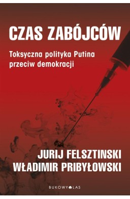 Czas zabójców. Toksyczna polityka Putina..