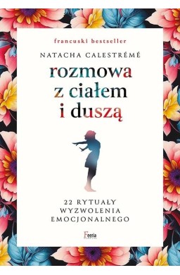 Rozmowa z ciałem i duszą. 22 rytuały wyzwolenia...