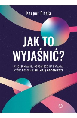 Jak to wyjaśnić? W poszukiwaniu odpowiedzi..