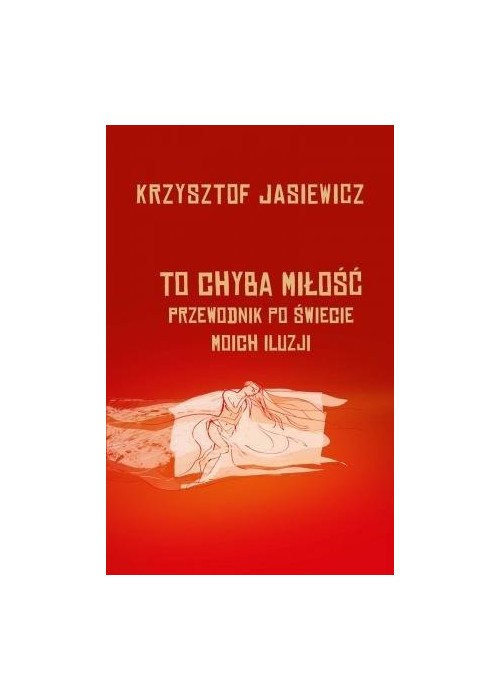 To chyba miłość. Przewodnik po świecie moich iluzj