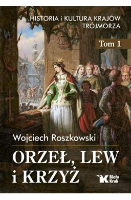 Historia i kultura krajów Trójmorza T.1 Orzeł, lew