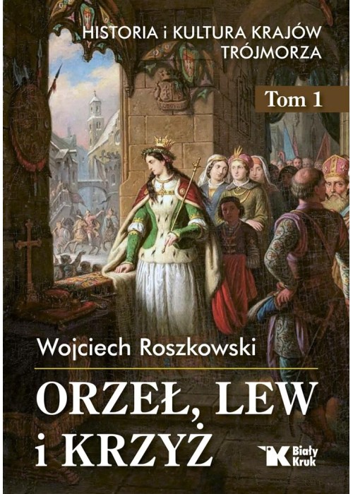 Historia i kultura krajów Trójmorza T.1 Orzeł, lew