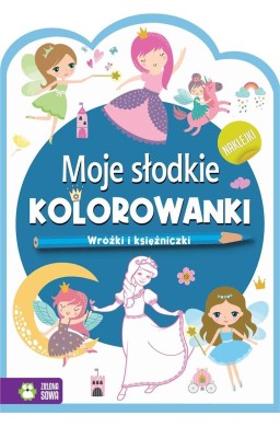 Moje słodkie kolorowanki. Wróżki i księżniczki