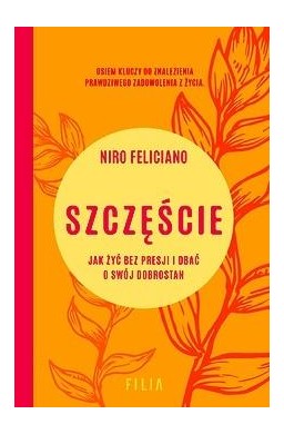 Szczęście. Jak żyć bez presji i dbać o swój..