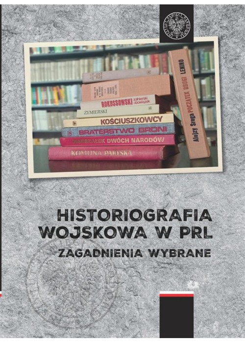 Historiografia wojskowa w PRL. Zagadnienia wybrane