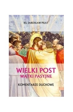 Wielki Post. Wątki pasyjne. Komentarze duchowe