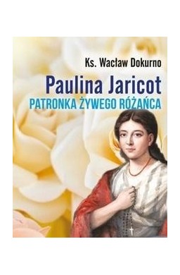 Paulina Jaricot. Patronka Żywego Różańca