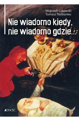 Nie wiadomo kiedy, nie wiadomo gdzie...