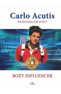 Błogosławiony. Carlo Acutis. Boży influencer