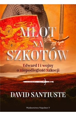 Młot na Szkotów. Edward I i wojny o niepodległość