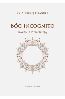 Bóg incognito. Kazania z nadzieją