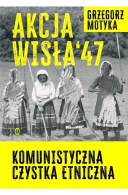 Akcja Wisła '47. Komunistyczna czystka etniczna