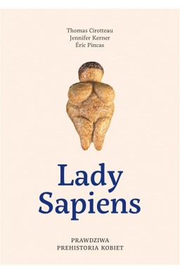 Lady Sapiens. Prawdziwa prehistoria kobiet