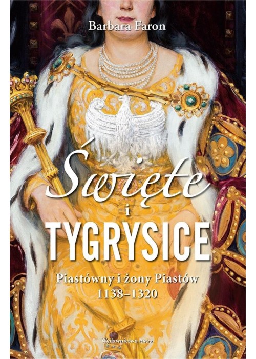 Święte i tygrysice. Piastówny i żony Piastów