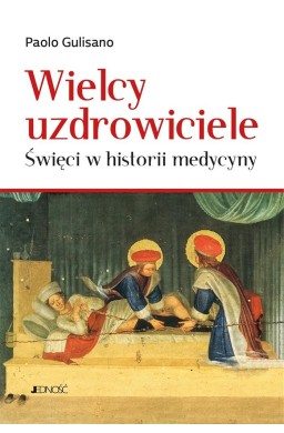 Wielcy uzdrowiciele. Święci w historii medycyny