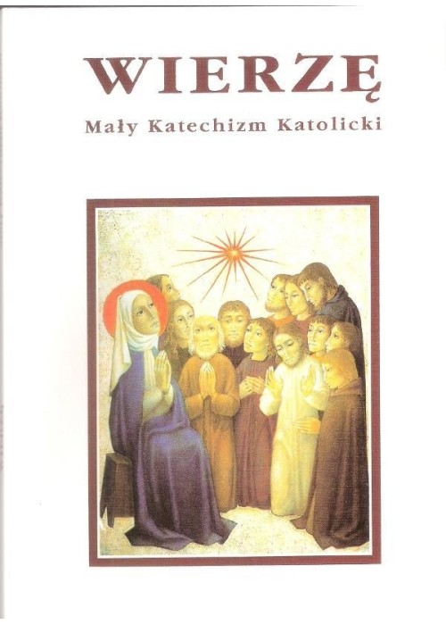 Wierzę. Mały Katechizm Katolicki