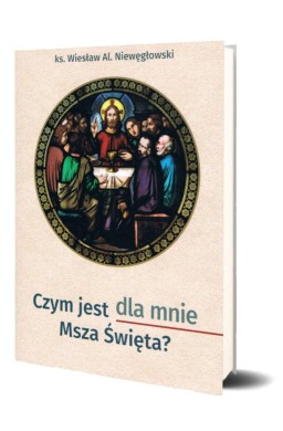 Czym jest dla mnie Msza Święta?