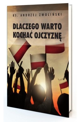 Dlaczego warto kochać ojczyznę